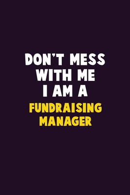 Don't Mess With Me, I Am A Fundraising Manager:... 1679752170 Book Cover