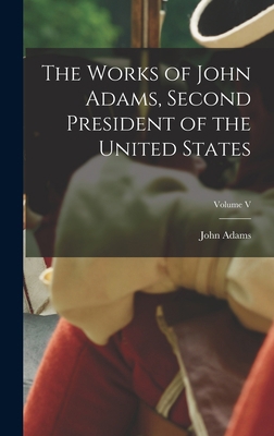 The Works of John Adams, Second President of th... 1017300127 Book Cover