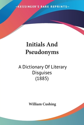 Initials And Pseudonyms: A Dictionary Of Litera... 0548771413 Book Cover