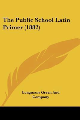 The Public School Latin Primer (1882) 1437293123 Book Cover