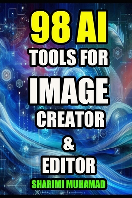 98 AI Tools for Image Creator & Editor B0FJ6YK8GX Book Cover