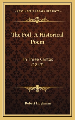 The Foil, A Historical Poem: In Three Cantos (1... 1167267834 Book Cover