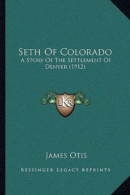 Seth Of Colorado: A Story Of The Settlement Of ... 1166960358 Book Cover
