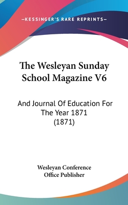 The Wesleyan Sunday School Magazine V6: And Jou... 1120255945 Book Cover