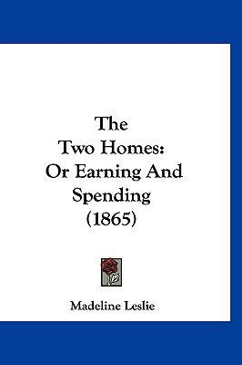 The Two Homes: Or Earning And Spending (1865) 1120993709 Book Cover