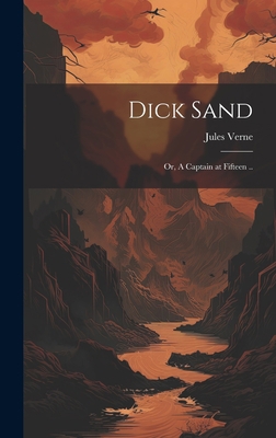 Dick Sand; or, A Captain at Fifteen .. 1019401540 Book Cover
