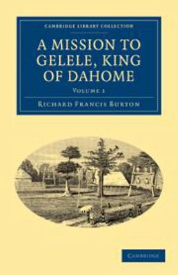 A Mission to Gelele, King of Dahome: Volume 1 1139004123 Book Cover