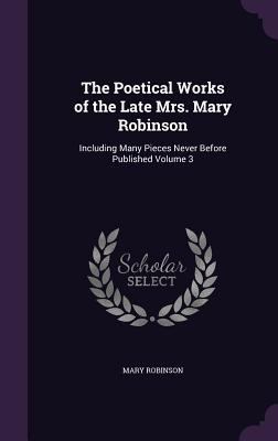 The Poetical Works of the Late Mrs. Mary Robins... 1356351158 Book Cover