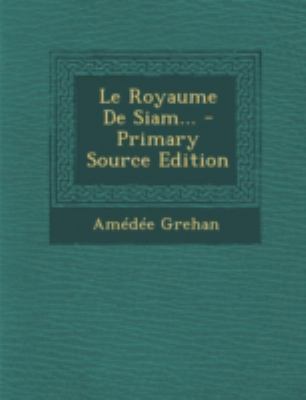 Le Royaume de Siam... - Primary Source Edition [French] 1293675334 Book Cover