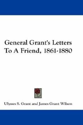 General Grant's Letters To A Friend, 1861-1880 1432646761 Book Cover