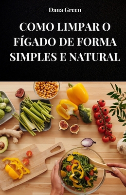 Como Limpar O Fígado de Forma Simples E Natural... [Portuguese] B0FFGVFZH6 Book Cover