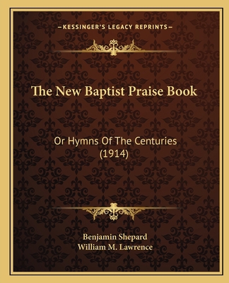 The New Baptist Praise Book: Or Hymns Of The Ce... 1165614774 Book Cover