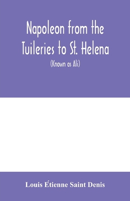 Napoleon from the Tuileries to St. Helena: pers... 9354000754 Book Cover