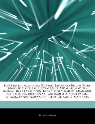 Articles on Sufi Saints, Including : Ghazali, Jahanara Begum Sahib, Mansur Al-hallaj, Sultan Bahu, Abdal, Ahmad Al-badawi, Baba Fakruddin, Baba Shadi S