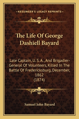 The Life Of George Dashiell Bayard: Late Captai... 1165116340 Book Cover