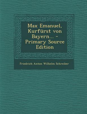 Max Emanuel, Kurf?rst Von Bayern... [German] 1293365483 Book Cover