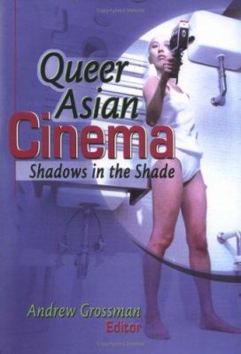 Queer Asian Cinema: Shadows in the Shade 1560231394 Book Cover
