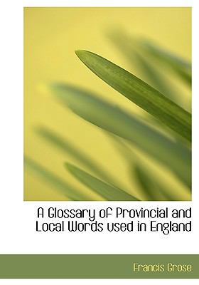 A Glossary of Provincial and Local Words Used i... 1113739576 Book Cover