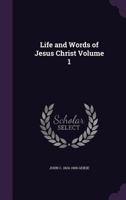 Life and Words of Jesus Christ Volume 1 1347166424 Book Cover