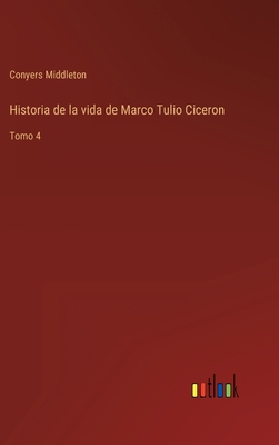 Historia de la vida de Marco Tulio Ciceron: Tomo 4 [Spanish] 3368114190 Book Cover
