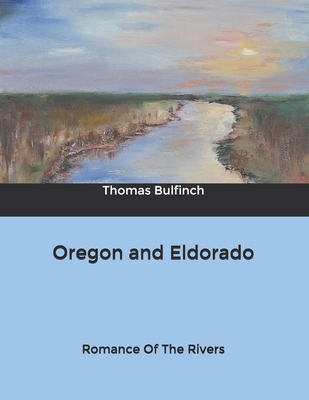 Oregon and Eldorado: Romance Of The Rivers B084DSVHS8 Book Cover