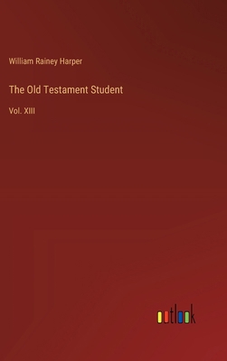The Old Testament Student: Vol. XIII 3385359252 Book Cover