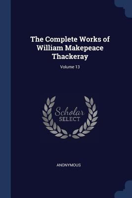 The Complete Works of William Makepeace Thacker... 1376404842 Book Cover