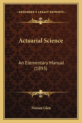 Actuarial Science: An Elementary Manual (1893) 1166433854 Book Cover