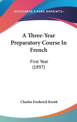 A Three-Year Preparatory Course In French: Firs... 1436947383 Book Cover