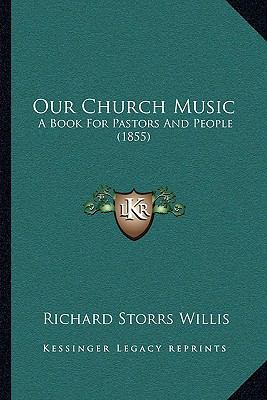 Our Church Music: A Book For Pastors And People... 1165442485 Book Cover