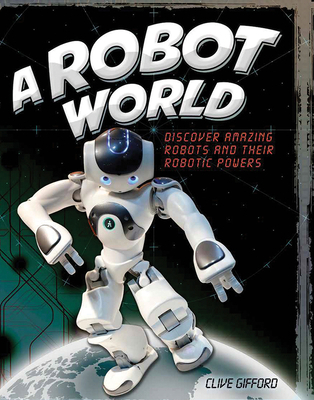 A Robot World: Discover Amazing Robots and Thei... 1438050402 Book Cover