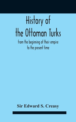 History Of The Ottoman Turks, From The Beginnin... 9354186440 Book Cover