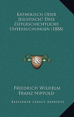 Katholisch Oder Jesuitisch? Drei Zeitgeschichtl... [German] 1166648346 Book Cover