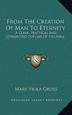 From the Creation of Man to Eternity: A Clear, ... 1163449148 Book Cover