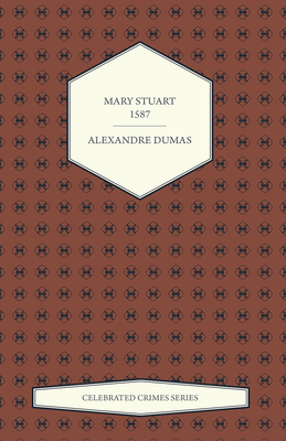 Mary Stuart - 1587 (Celebrated Crimes Series) 1473326664 Book Cover