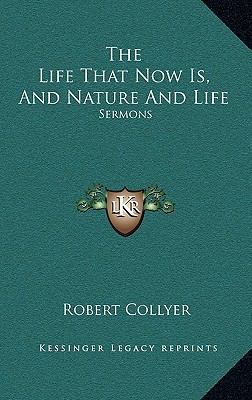 The Life That Now Is, And Nature And Life: Sermons 1163559768 Book Cover