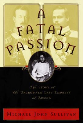 A Fatal Passion: The Story of the Uncrowned Las... 0679424008 Book Cover