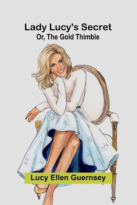 Lady Lucy's secret: or, the gold thimble 936905328X Book Cover