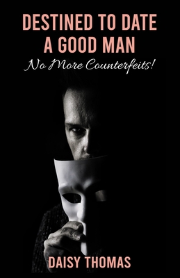 Destined To Date A Good Man: No More Counterfeits! 1477635629 Book Cover