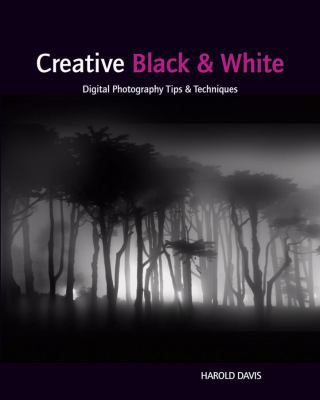 Creative Black & White: Digital Photography Tip... 0470597755 Book Cover