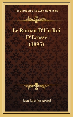 Le Roman D'Un Roi D'Ecosse (1895) [French] 1168832586 Book Cover