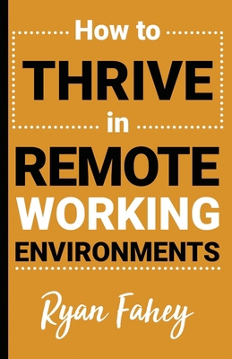 How To Thrive In Remote Working Environments: M... B093RWX3Z8 Book Cover