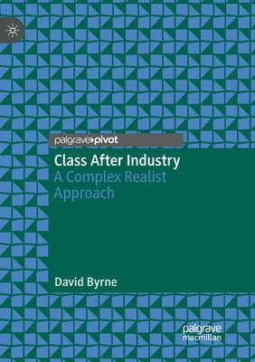 Class After Industry: A Complex Realist Approach 3030132129 Book Cover