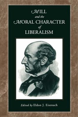Mill and the Moral Character of Liberalism 0271025832 Book Cover