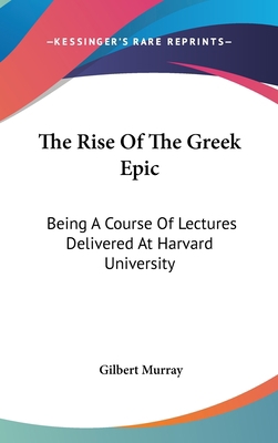 The Rise Of The Greek Epic: Being A Course Of L... 0548102546 Book Cover