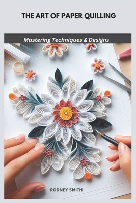 The Art of Paper Quilling: Mastering Techniques... B0DS138N8T Book Cover