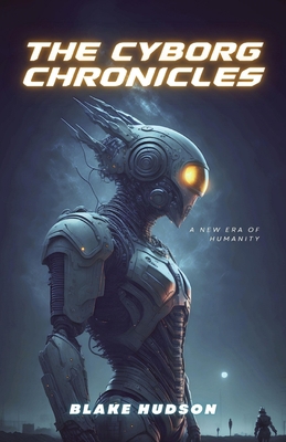 The Cyborg Chronicles: A New Era of Humanity 1088225829 Book Cover