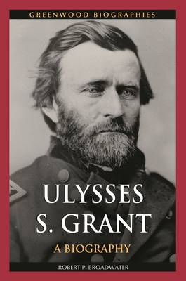 Ulysses S. Grant: A Biography 0313392552 Book Cover