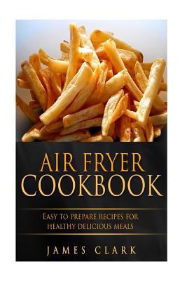 Air Fryer Cookbook: Easy to Prepare Recipes for... 1533280436 Book Cover