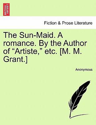 The Sun-Maid. a Romance. by the Author of "Arti... 1240888651 Book Cover